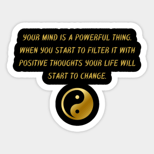 Your Mind Is A Powerful Thing. When You Start To Filter It With Positive Thoughts Your Life Will Start To Change. Sticker